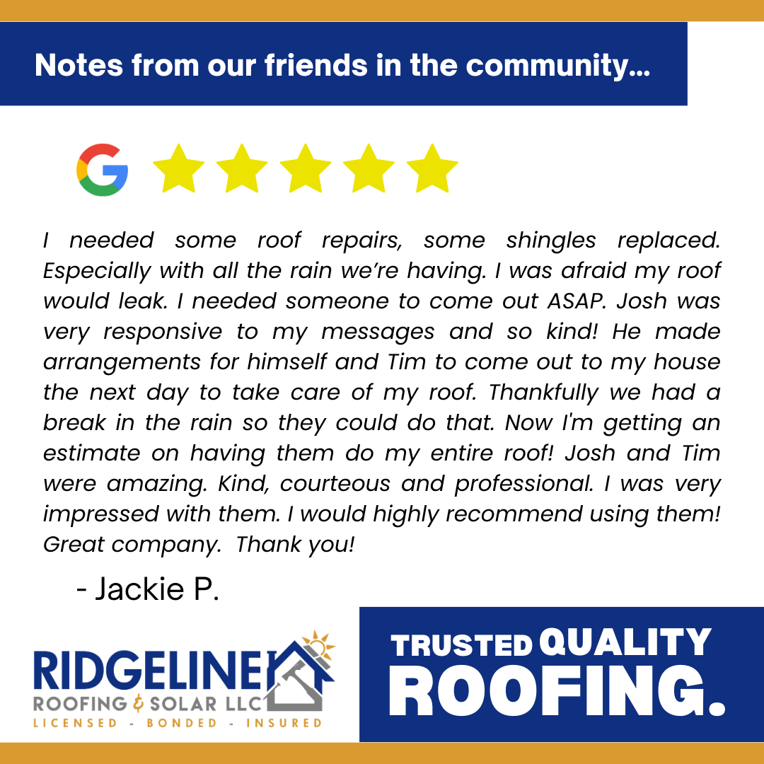 Jackie P. <!-- wp:paragraph -->
<p>I needed some roof repairs, some shingles replaced. Especially with all the rain we’re having. I was afraid my roof would leak. I needed someone to come out ASAP. Josh was very responsive to my messages and so kind! He made arrangements for himself and Tim to come out to my house the next day to take care of my roof. Thankfully we had a break in the rain so they could do that. Now I'm getting an estimate on having them do my entire roof! Josh and Tim were amazing. Kind, courteous and professional. I was very impressed with them. I would highly recommend using them! Great company.<br>Thank you!</p>
<!-- /wp:paragraph -->