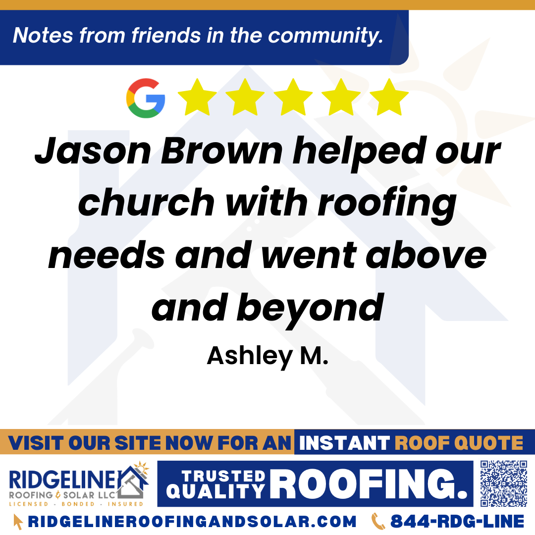 <h3>Customer Review</h3>
<em>Jason Brown helped our church with roofing needs and went above and beyond! The best service !

When my elderly grandmother needed help with her roof there was no hesitation!

Honest , reliable service!

We are very happy with the work !

Highly recommend Ridgeline roofing! And Jason Brown!

Thank you Jason for being someone we can trust and for caring about your customers!</em>

- Ashley M.

&nbsp;
<h3>From Team Ridgeline:</h3>
<em>Thank you so much, Ashley! We’re so glad Jason Brown and the Ridgeline Roofing team could go above and beyond for your church and your grandmother’s roof repair. Your kind words about our honest, reliable roofing services mean the world to us!</em>
