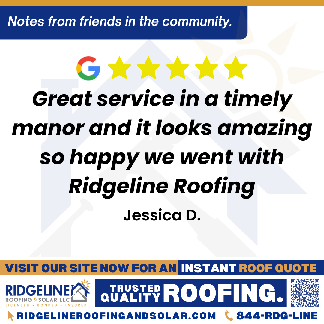 <h3>Customer Review</h3>
<em>Great service in a timely manor and it looks amazing so happy we went with Ridgeline Roofing</em>

- Jessica D.

&nbsp;
<h3>From Team Ridgeline:</h3>
<em>Thank you for the wonderful review! We’re so glad you’re happy with how everything turned out and that our roofing services exceeded your expectations.</em>