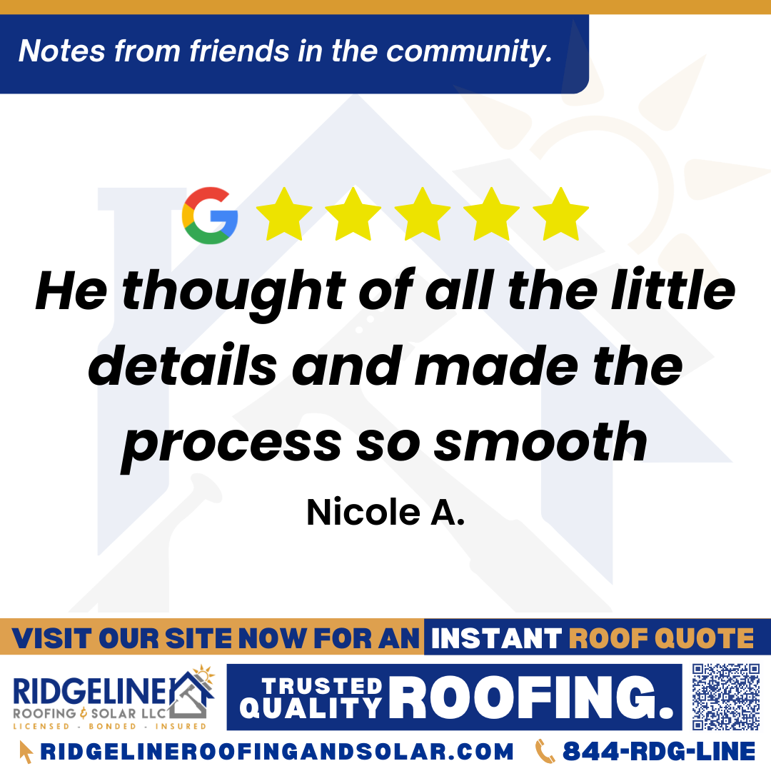 <h3>Customer Review</h3>
<em>Justin was fantastic! He thought of all the little details and made the process so smooth. I highly recommend Justin at Ridgeline Roofing!</em>

- Nicole A.

&nbsp;
<h3>From Team Ridgeline:</h3>
<em>Thank you, Nicole! We’re so glad to hear Justin made the process smooth and took care of every detail. Your recommendation means a lot, and we’re proud to provide quality roof installation and service you can count on!</em>