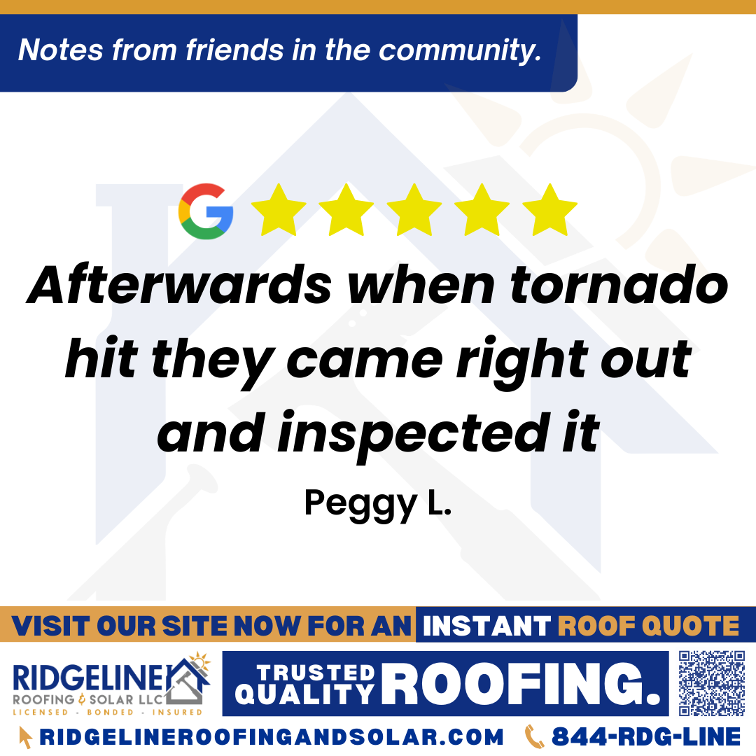 Afterwards when tornado hit they came right out and inspected it. – Peggy L. <h3>Customer Review</h3>
<em>New roof looked great and everything was done like we wanted it and on time. Afterwards when tornado hit they came right out and inspected it</em>
- Peggy L.
<h3>From Team Ridgeline:</h3>
<em>Thank you, Peggy! We are so glad to hear your new roof looks great and was completed on time. At Ridgeline Roofing and Solar, we pride ourselves on being there for our customers when they need us most, especially for prompt roof inspections after a storm or tornado. We appreciate your trust in our Joplin roofing services!</em>