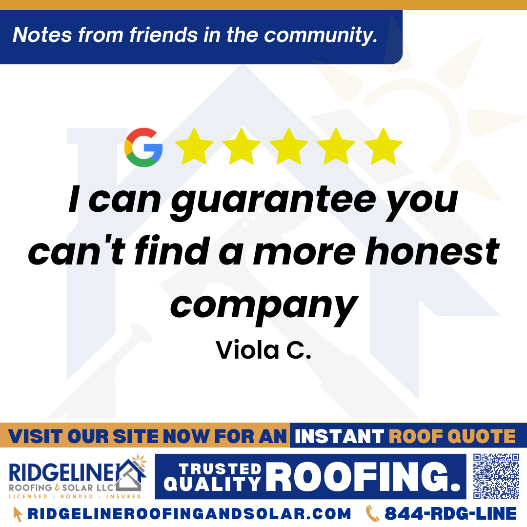 <h3>Customer Review</h3>
<em>I had a phenomenal experience working with Ridgeline Roofing! I needed a complete roof installation and after consulting other roofing companies, I can guarantee you can't find a more honest company. I worked with Alan along with Oscar and his team, they were both fantastic and very energetic about the project. I appreciated everyone's dedication to getting the roof in safe condition, with their hard work they got the roof in gorgeous condition in 3 days. The whole crew then combed through the entire property and removed all debris. They were kind and were very open to listen to any requests I had, plus they involved me in any decisions they were making during the repairs which I very appreciated. I highly recommend working with Ridgeline Roofing, I look forward to continue doing business with them for years to come!</em>

- Viola C.

&nbsp;
<h3>From Team Ridgeline:</h3>
<em>That's wonderful to hear! Alan, Oscar, and the team at Ridgeline Roofing appreciate your business. Providing a quality roof replacement installation with exceptional customer satisfaction is our top goal. We're proud to be your trusted residential roofing company for years to come, delivering excellent results and quality craftsmanship.</em>