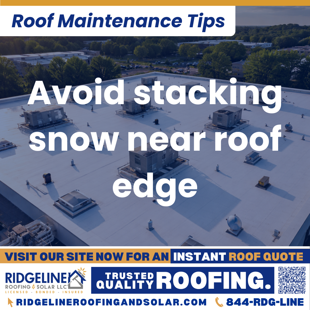 Avoid stacking snow near roof edge Ridgeline Roofing and Solar Roof Maintenance Tip for Homeowners: Avoid stacking snow near roof edge