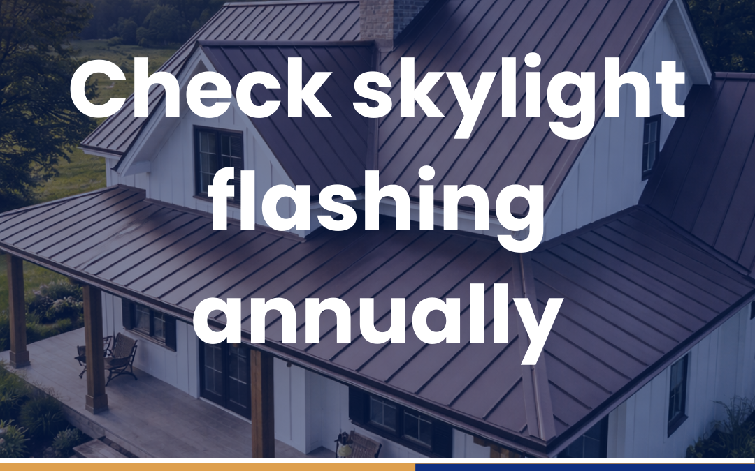 Check skylight flashing annually