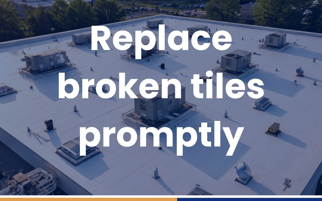 Replace broken tiles promptly