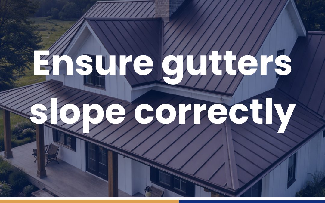 Ensure gutters slope correctly