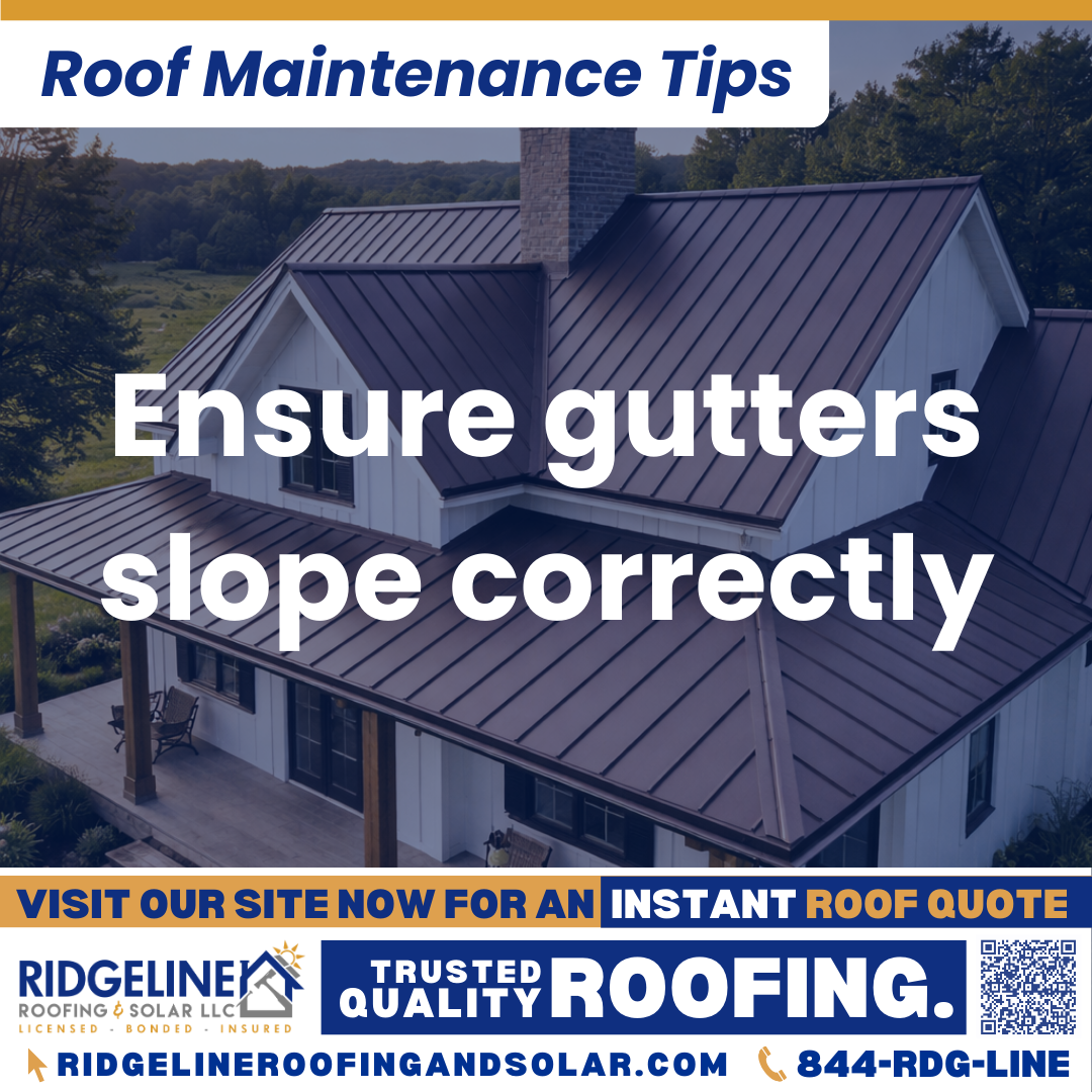 Ensure gutters slope correctly Ridgeline Roofing and Solar Roof Maintenance Tip for Homeowners: Ensure gutters slope correctly