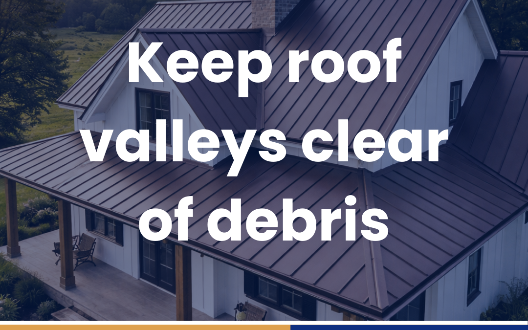 Keep roof valleys clear of debris