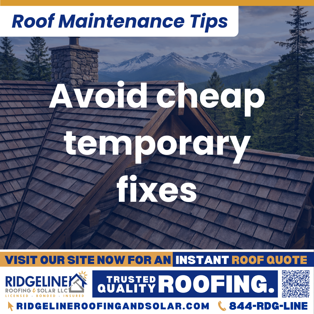 Ridgeline Roofing and Solar Roof Maintenance Tip for Homeowners: Avoid cheap temporary fixes