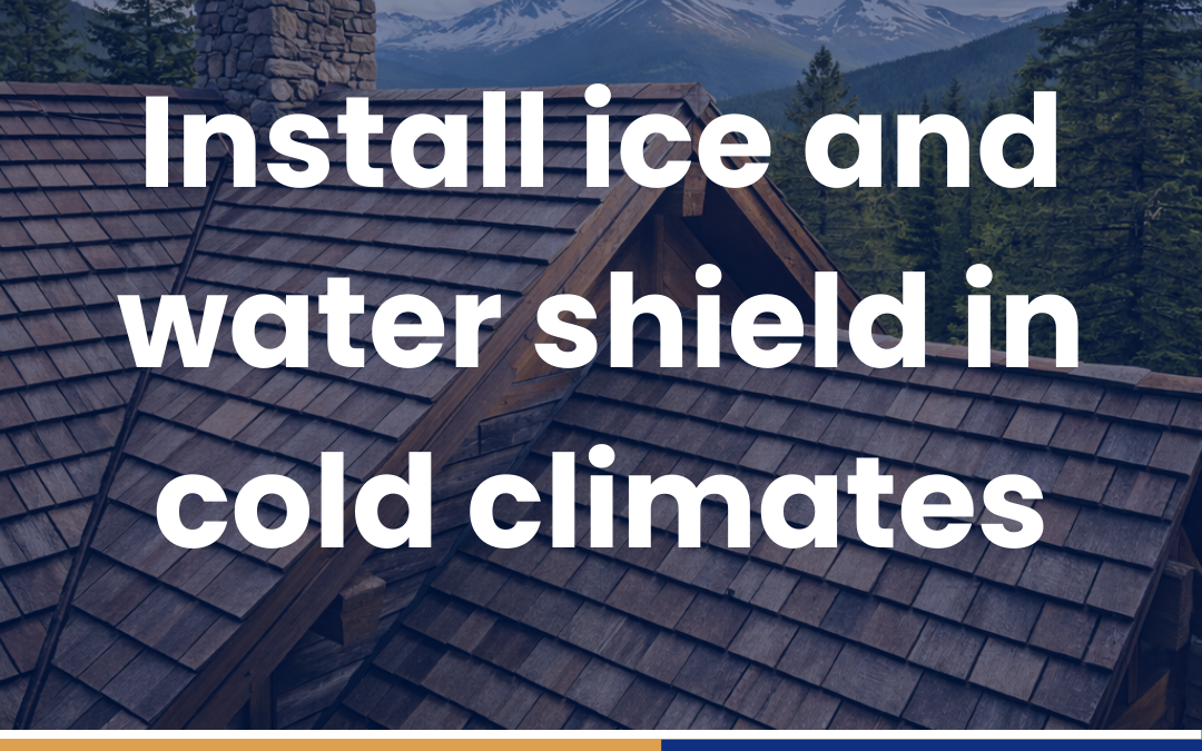Install ice and water shield in cold climates