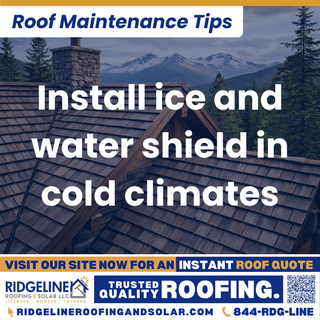 Install ice and water shield in cold climates Ridgeline Roofing and Solar Roof Maintenance Tip for Homeowners: Install ice and water shield in cold climates