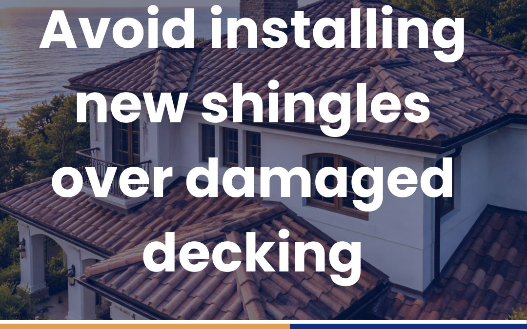 Avoid installing new shingles over damaged decking