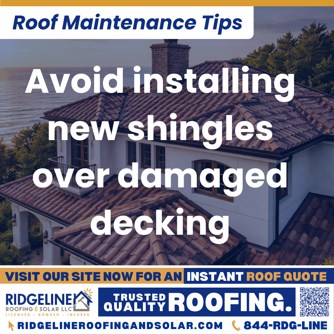 Ridgeline Roofing and Solar Roof Maintenance Tip for Homeowners: Avoid installing new shingles over damaged decking
