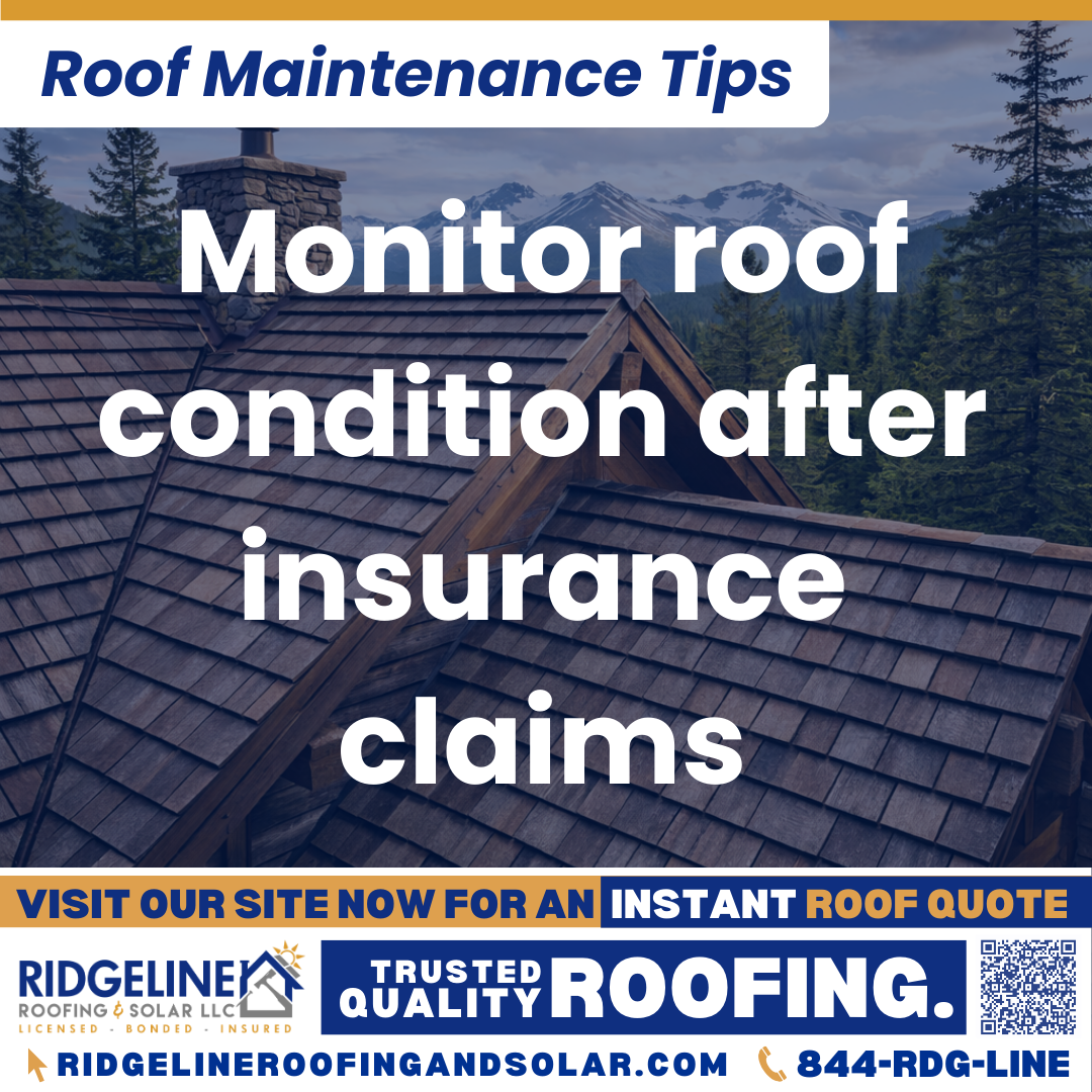 Ridgeline Roofing and Solar Roof Maintenance Tip for Homeowners: Monitor roof condition after insurance claims