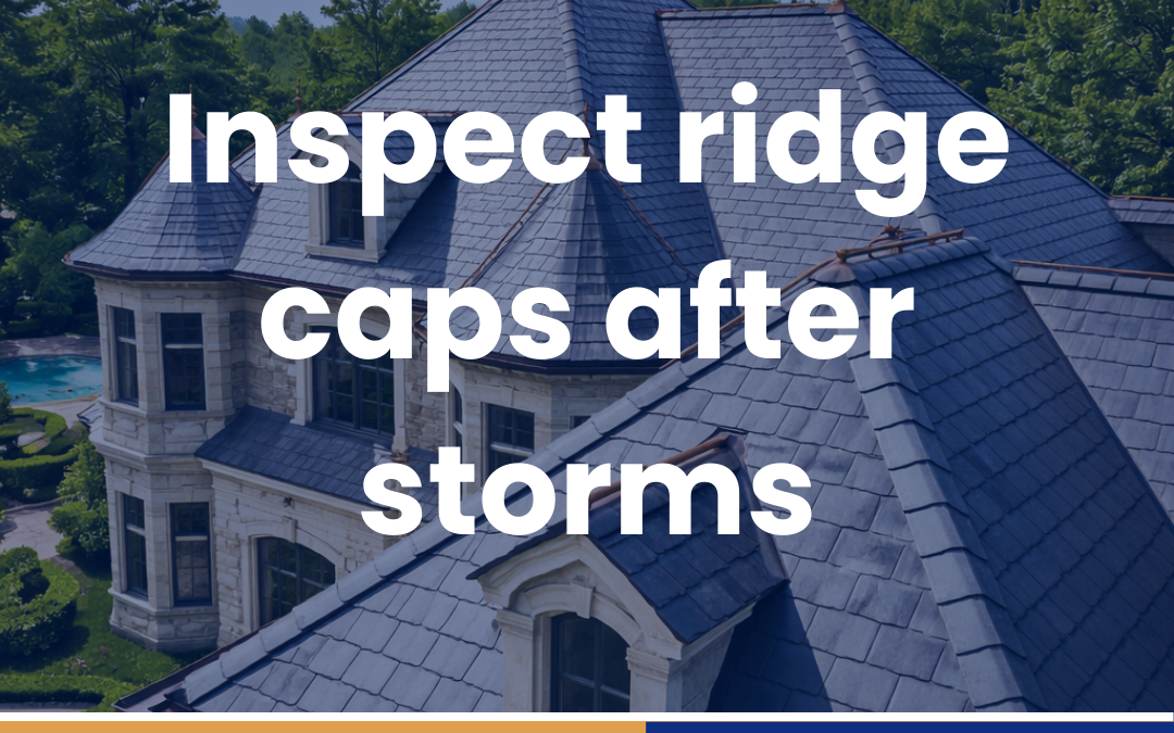 Inspect ridge caps after storms
