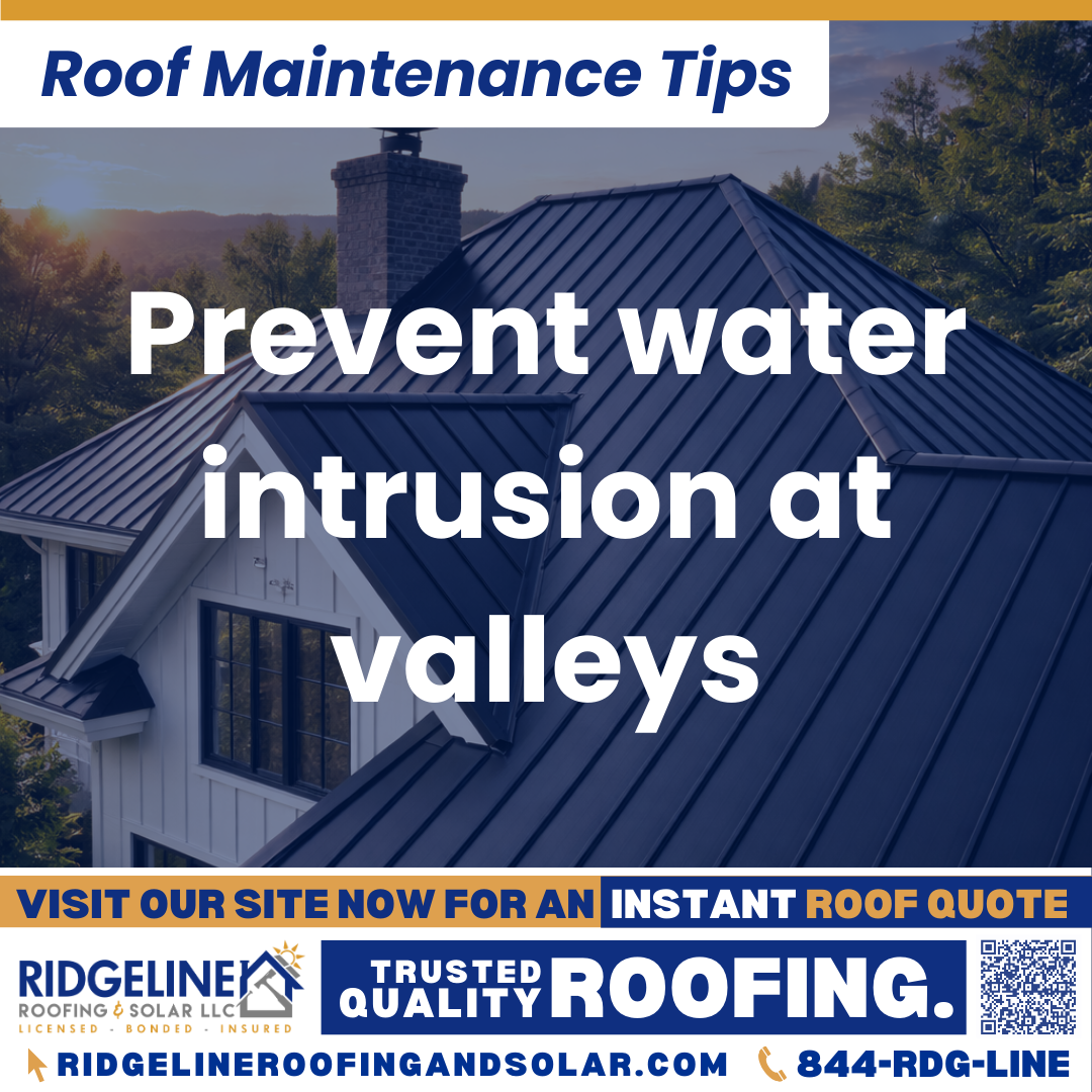 Ridgeline Roofing and Solar Roof Maintenance Tip for Homeowners: Prevent water intrusion at valleys