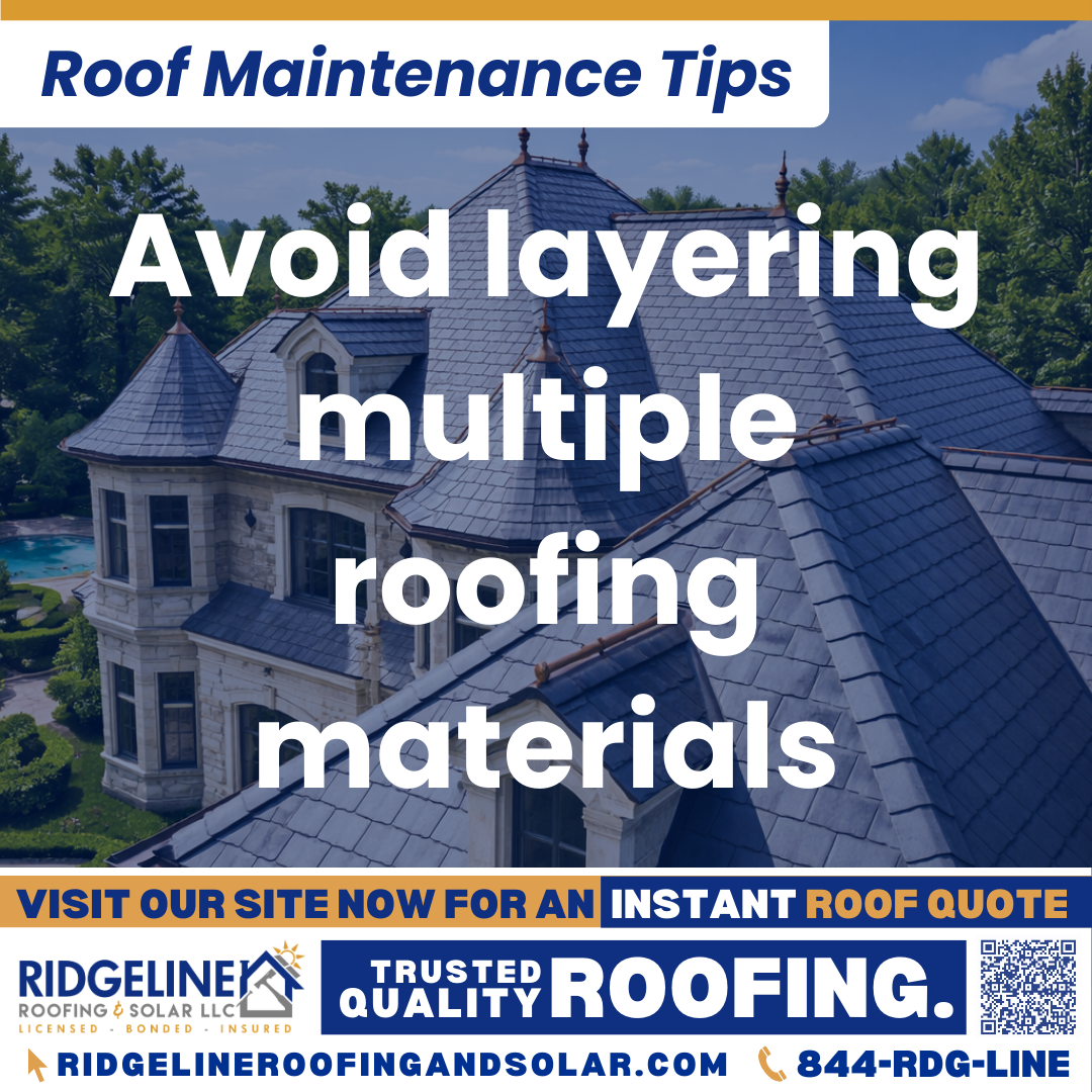 Avoid layering multiple roofing materials Ridgeline Roofing and Solar Roof Maintenance Tip for Homeowners: Avoid layering multiple roofing materials