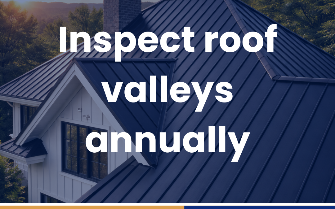 Inspect roof valleys annually