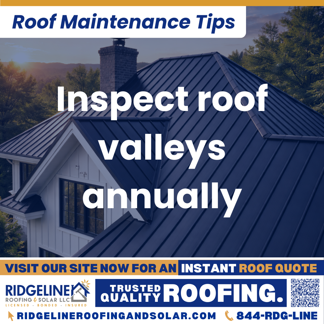 Inspect roof valleys annually Ridgeline Roofing and Solar Roof Maintenance Tip for Homeowners: Inspect roof valleys annually