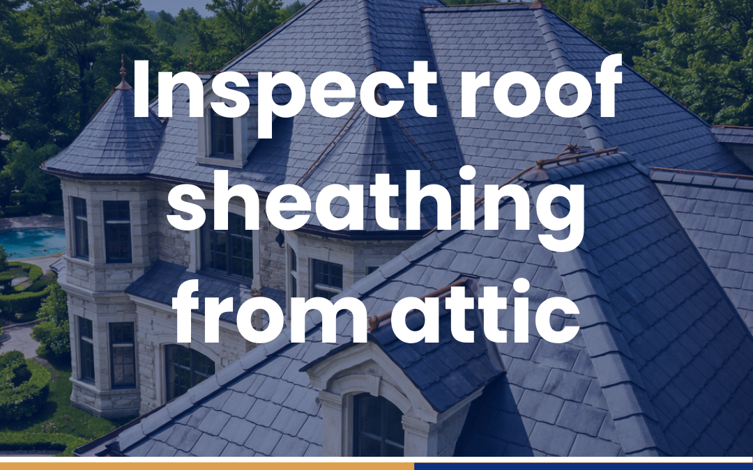 Inspect roof sheathing from attic