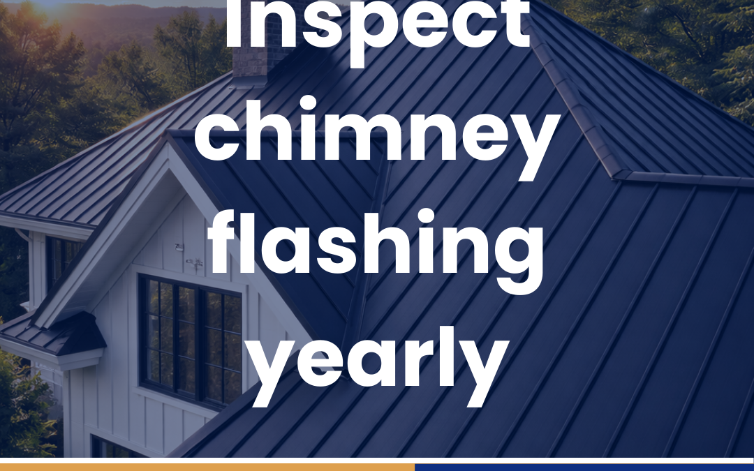 Inspect chimney flashing yearly