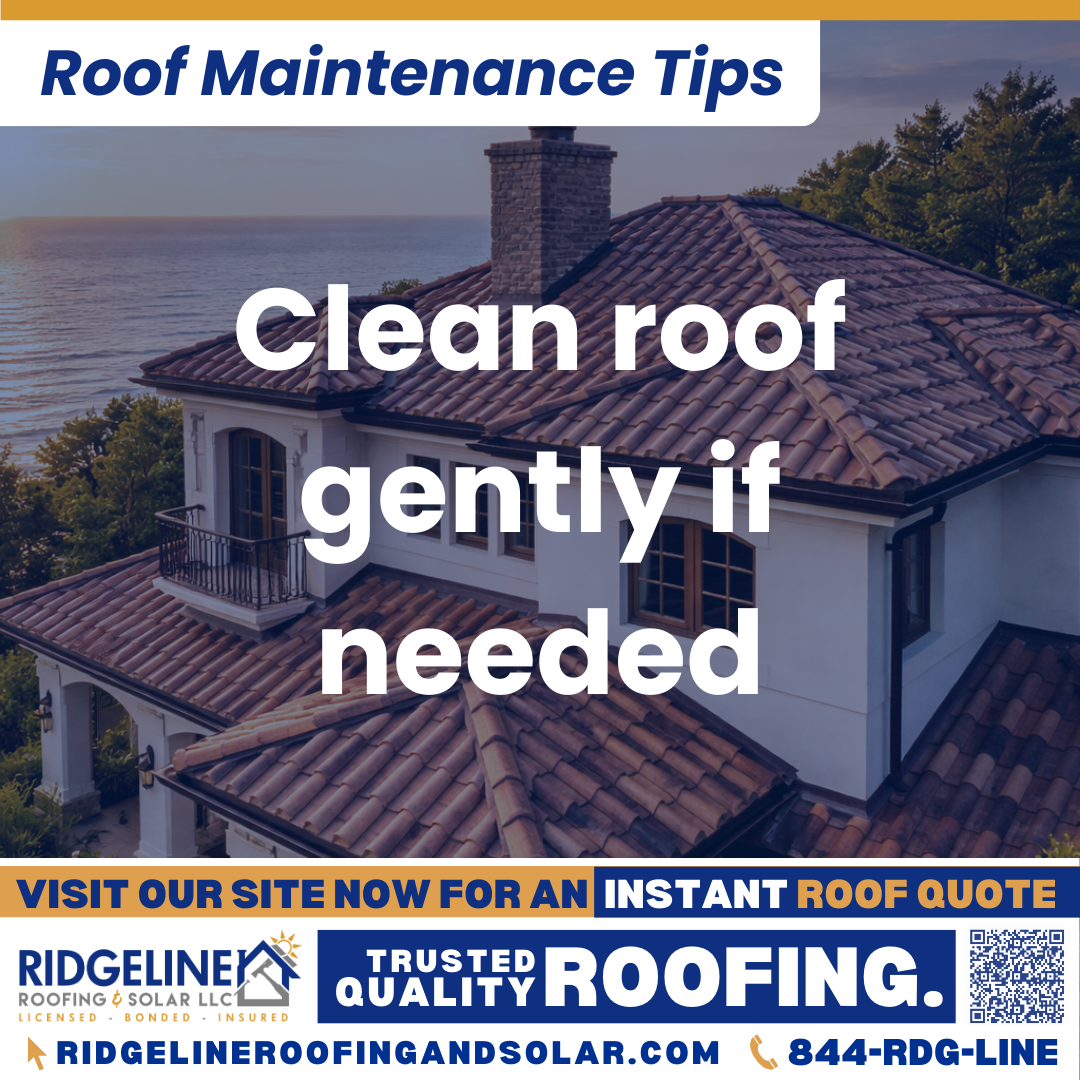 Clean roof gently if needed Ridgeline Roofing and Solar Roof Maintenance Tip for Homeowners: Clean roof gently if needed
