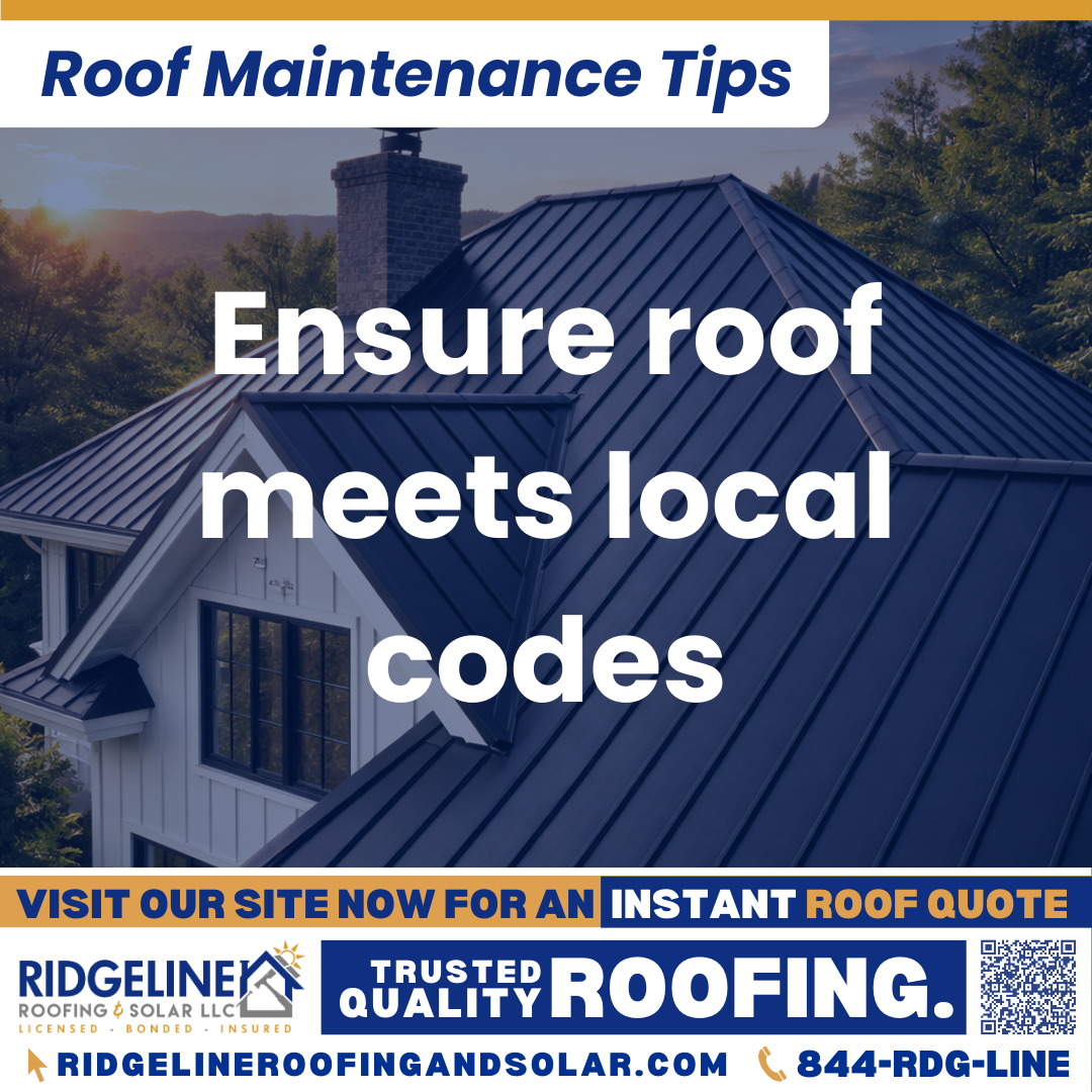 Ensure roof meets local codes Ridgeline Roofing and Solar Roof Maintenance Tip for Homeowners: Ensure roof meets local codes