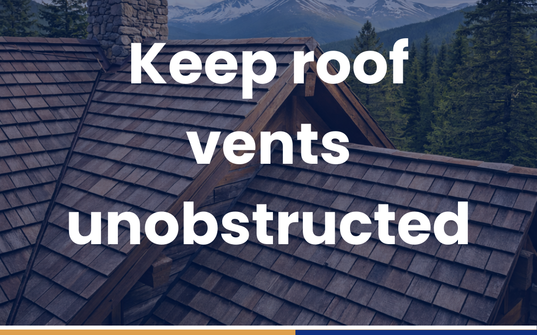 Keep roof vents unobstructed