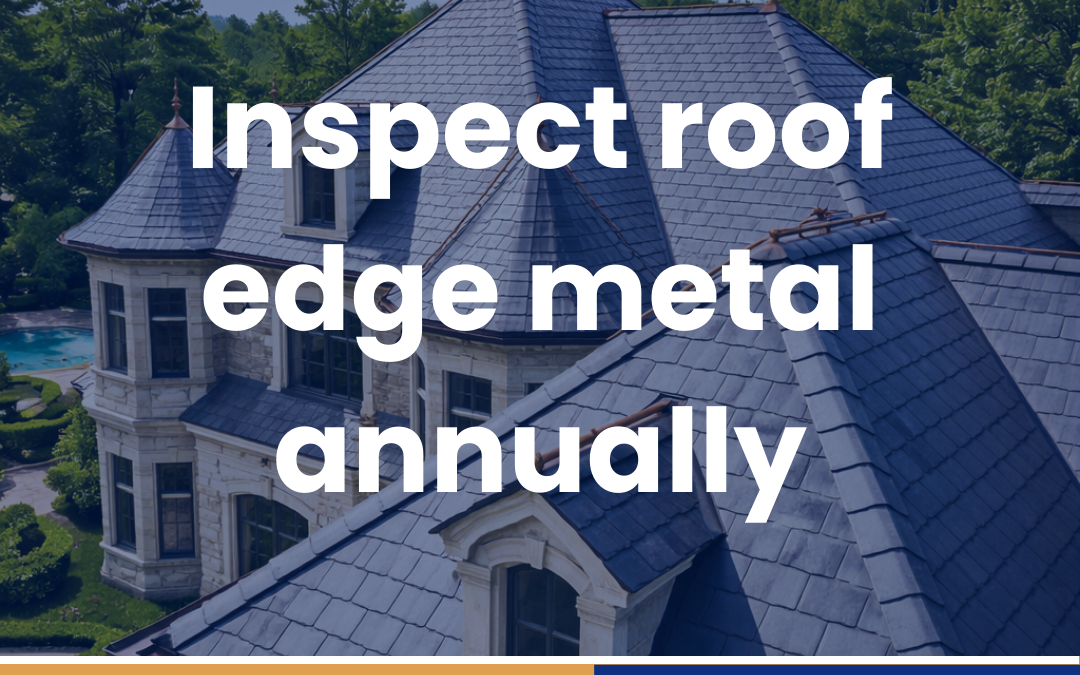Inspect roof edge metal annually