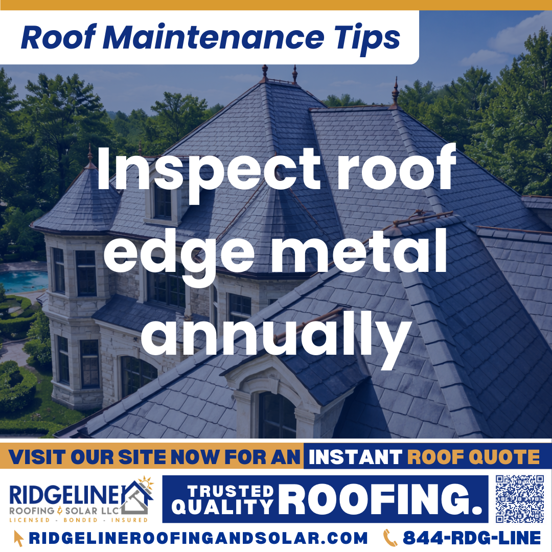 Inspect roof edge metal annually Ridgeline Roofing and Solar Roof Maintenance Tip for Homeowners: Inspect roof edge metal annually