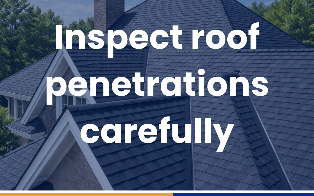 Inspect roof penetrations carefully