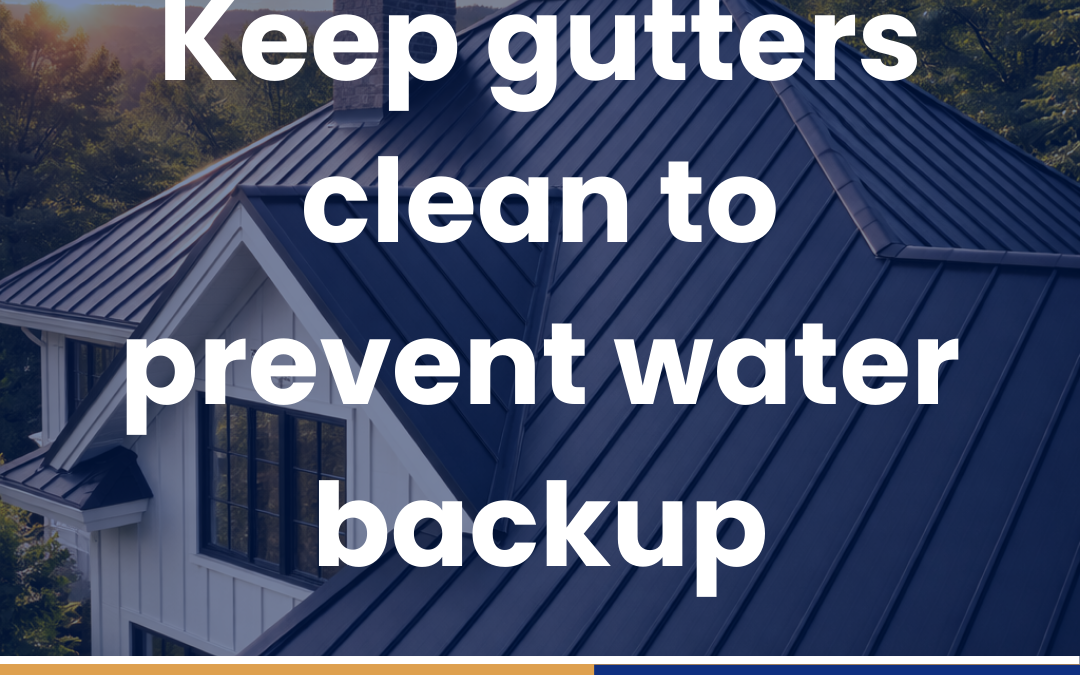 Keep gutters clean to prevent water backup