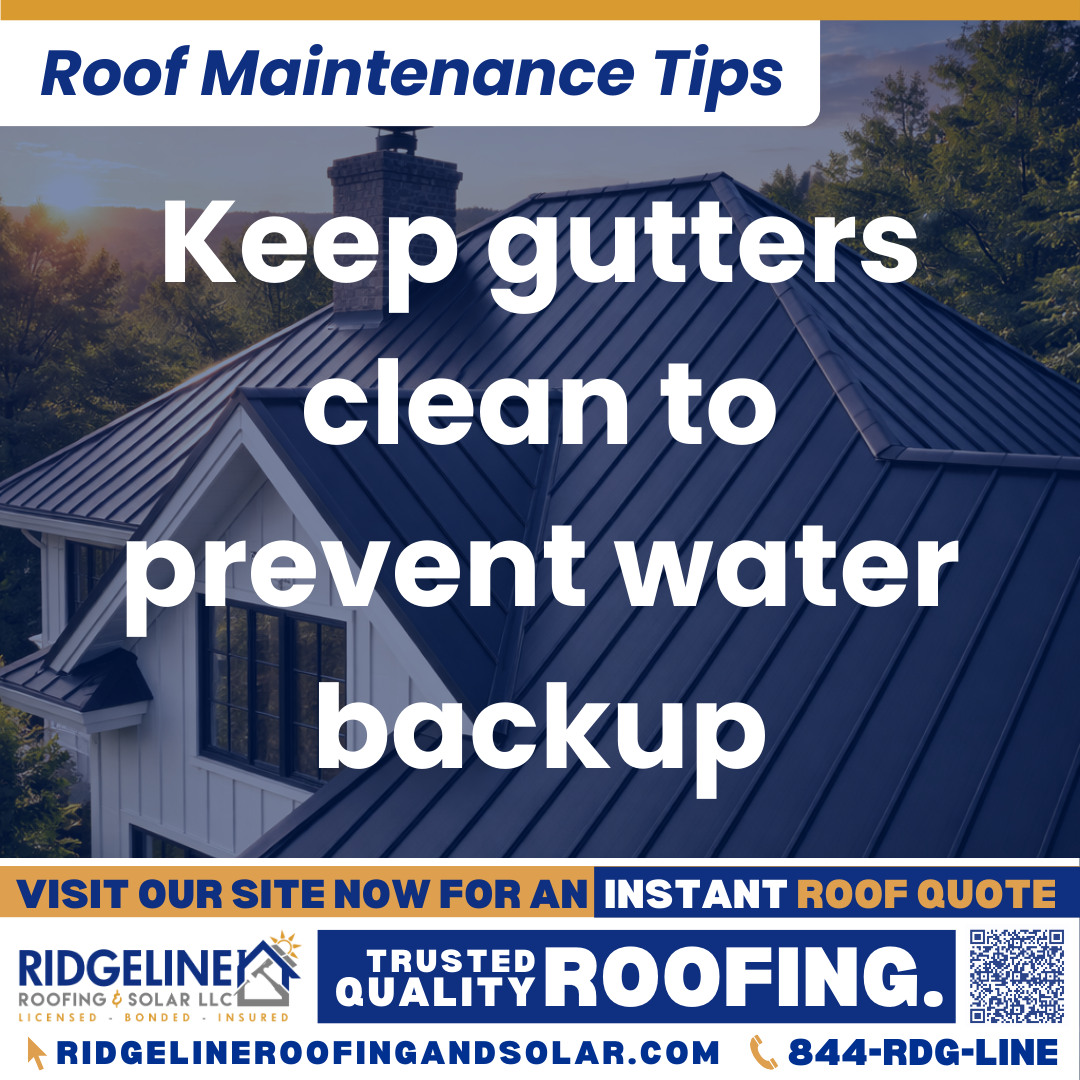 Keep gutters clean to prevent water backup Ridgeline Roofing and Solar Roof Maintenance Tip for Homeowners: Keep gutters clean to prevent water backup