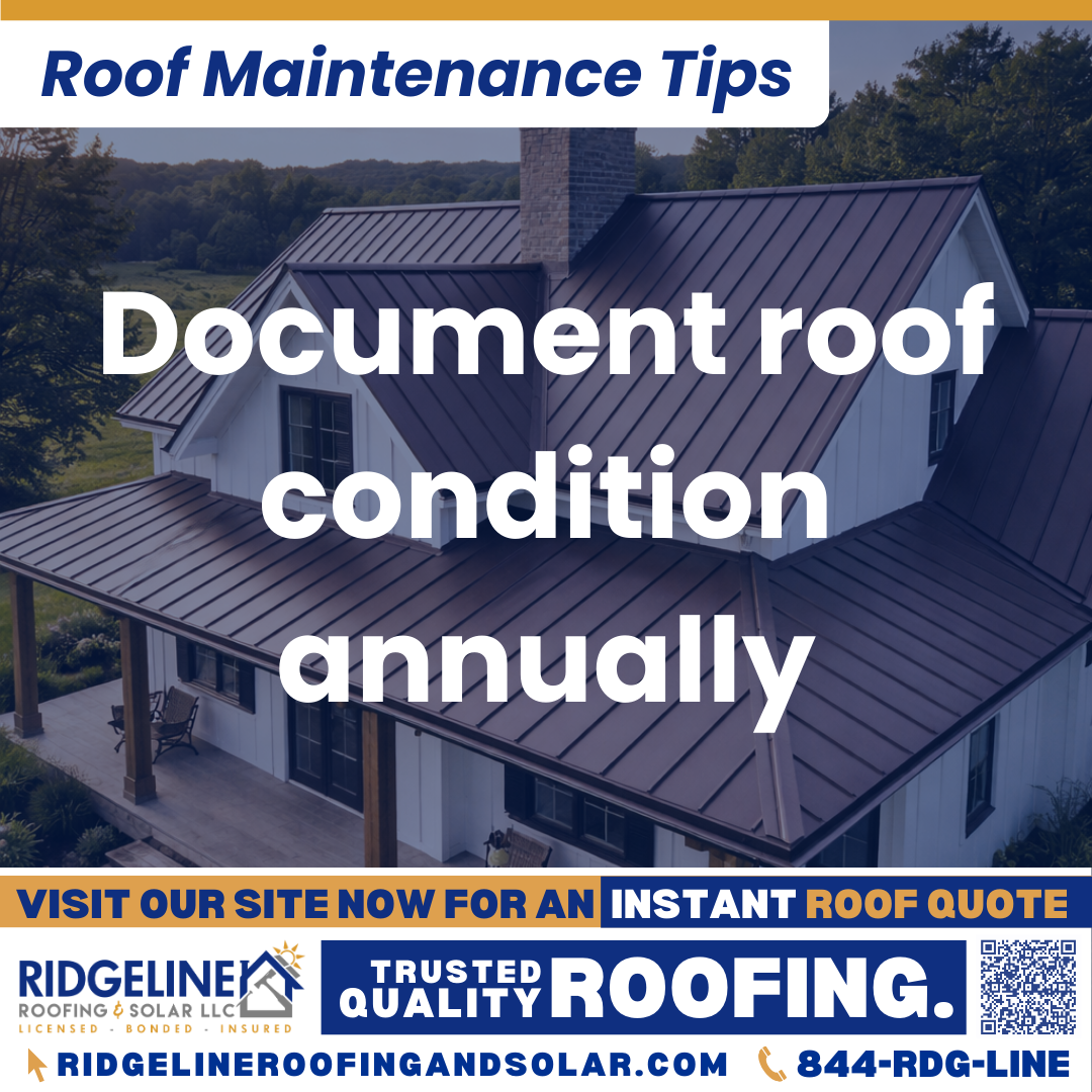 Document roof condition annually Ridgeline Roofing and Solar Roof Maintenance Tip for Homeowners: Document roof condition annually