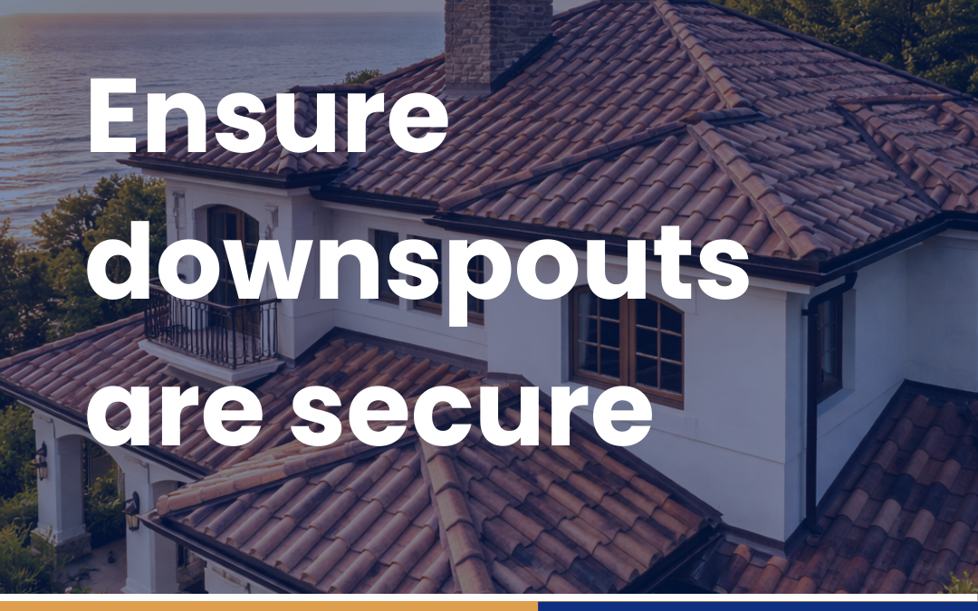 Ensure downspouts are secure