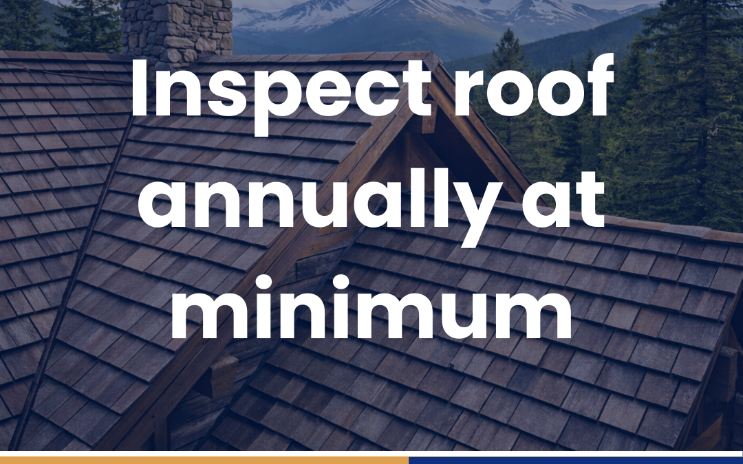 Inspect roof annually at minimum