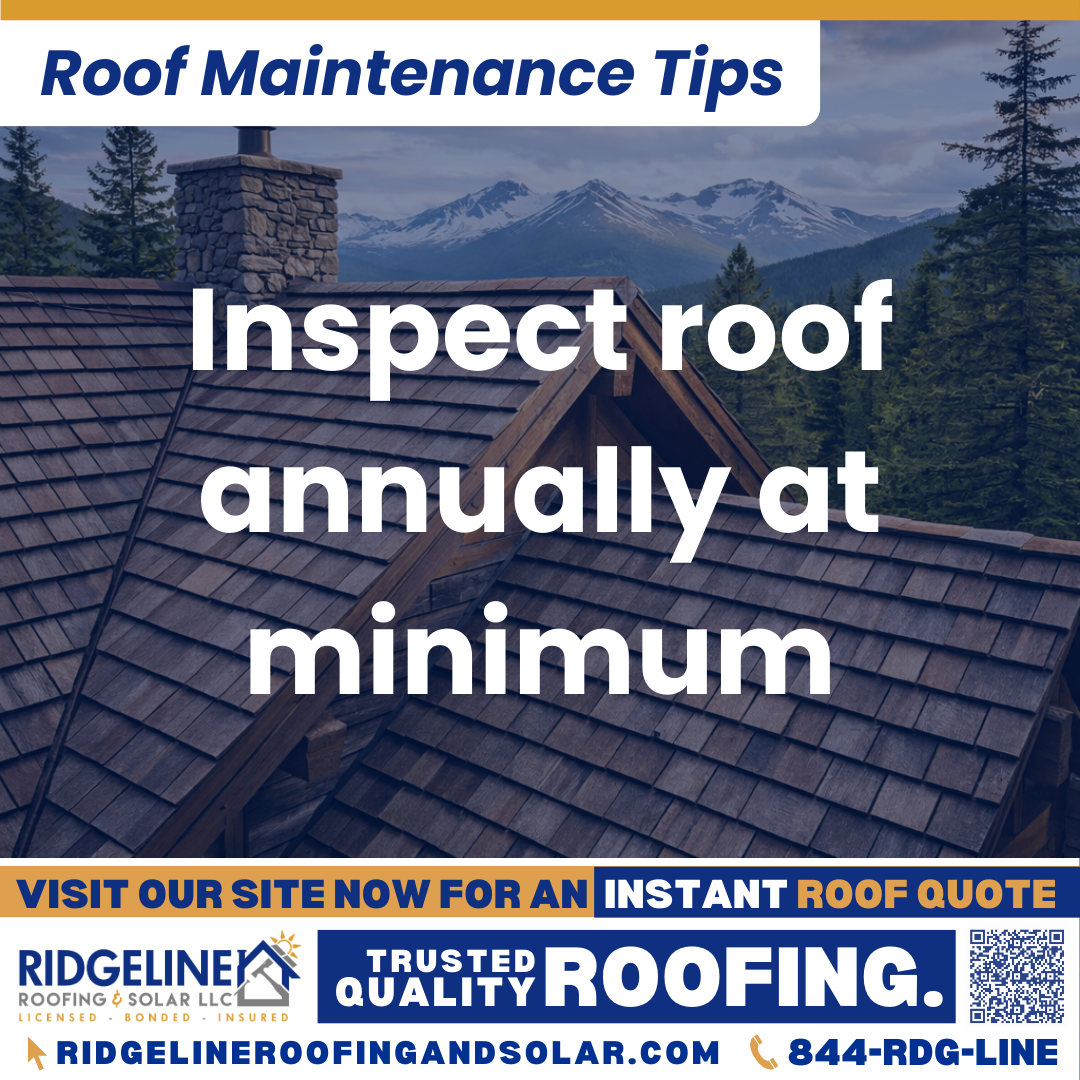 Inspect roof annually at minimum Ridgeline Roofing and Solar Roof Maintenance Tip for Homeowners: Inspect roof annually at minimum