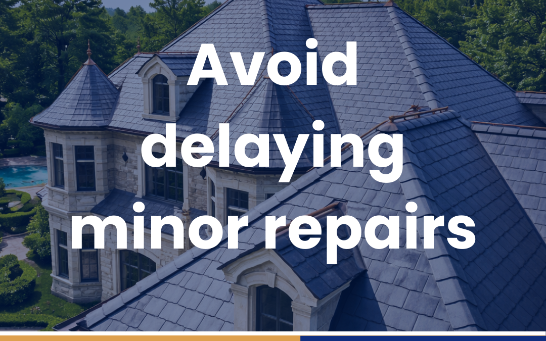 Avoid delaying minor repairs