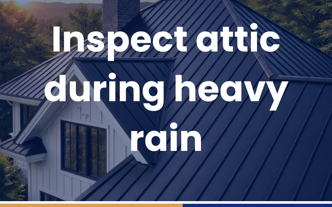 Inspect attic during heavy rain