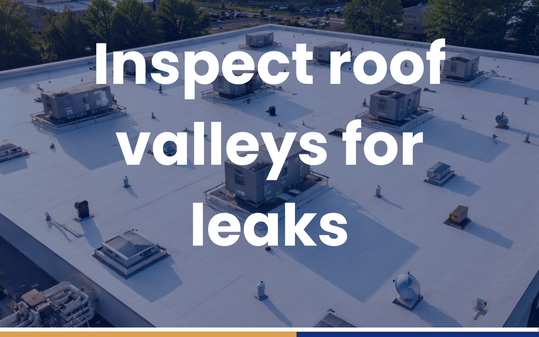 Inspect roof valleys for leaks