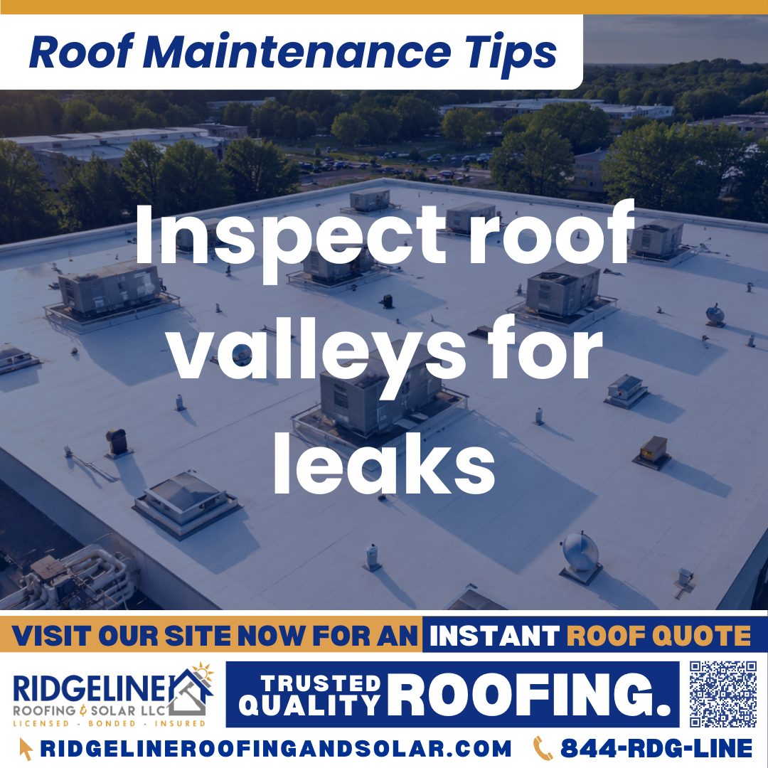 Inspect roof valleys for leaks Ridgeline Roofing and Solar Roof Maintenance Tip for Homeowners: Inspect roof valleys for leaks