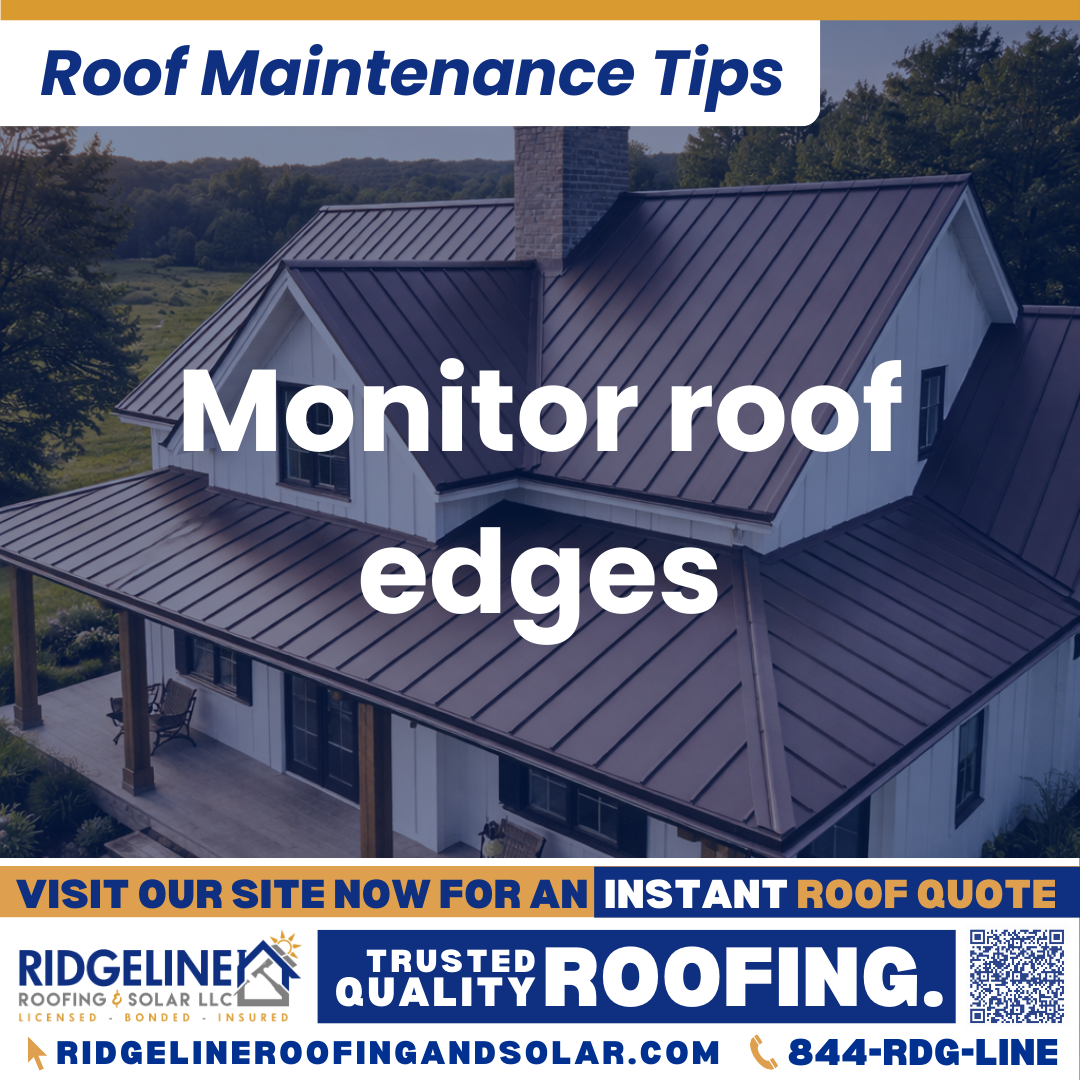 Monitor roof edges Ridgeline Roofing and Solar Roof Maintenance Tip for Homeowners: Monitor roof edges