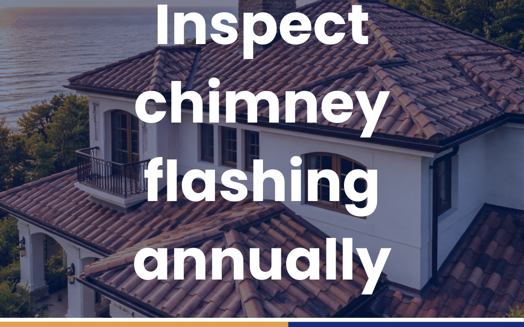 Inspect chimney flashing annually