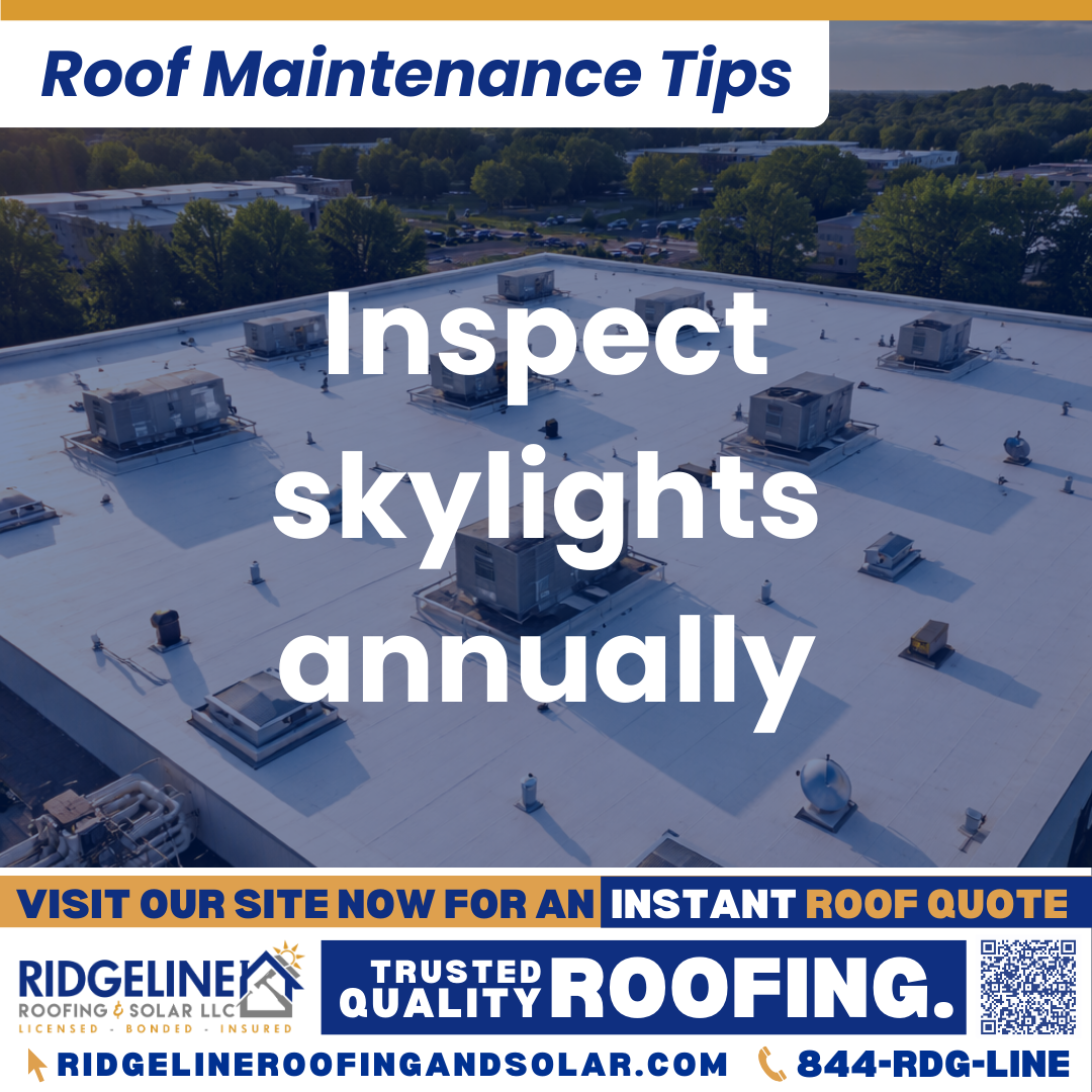 Inspect skylights annually Ridgeline Roofing and Solar Roof Maintenance Tip for Homeowners: Inspect skylights annually