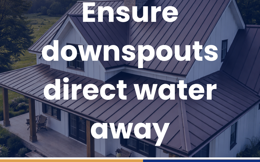 Ensure downspouts direct water away