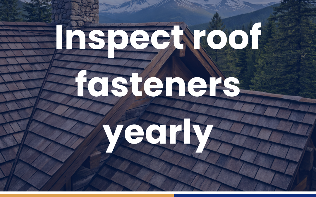 Inspect roof fasteners yearly