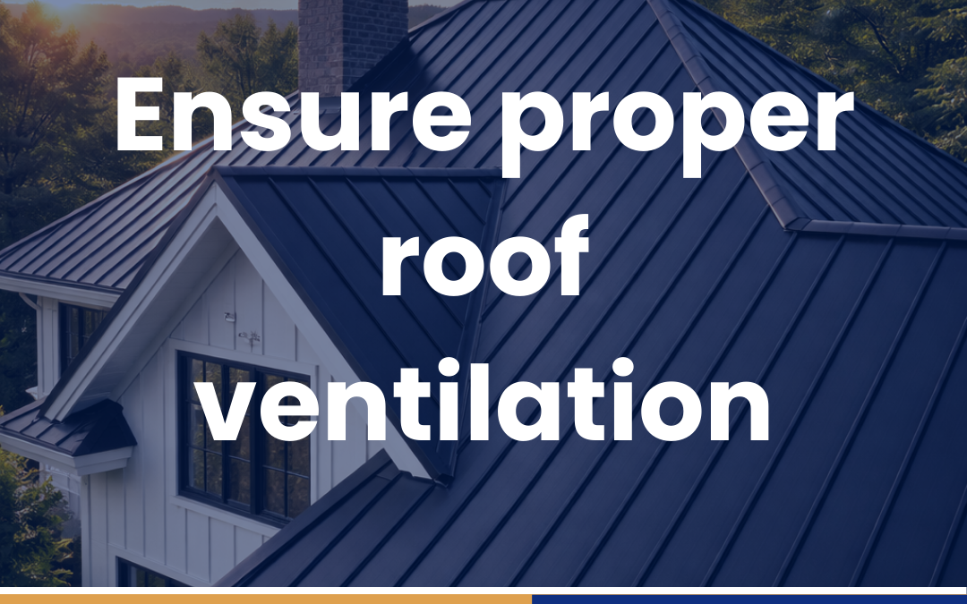 Ensure proper roof ventilation