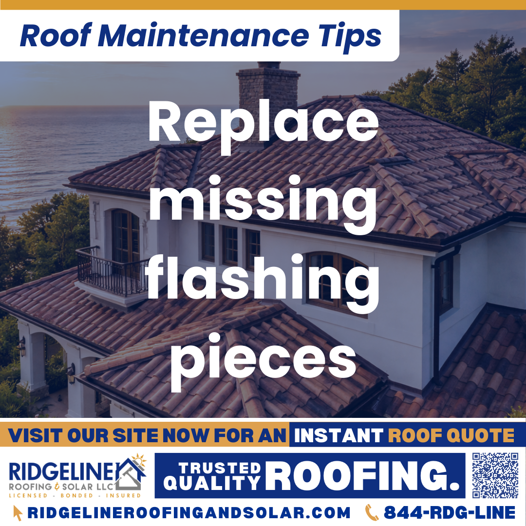 Replace missing flashing pieces Ridgeline Roofing and Solar Roof Maintenance Tip for Homeowners: Replace missing flashing pieces