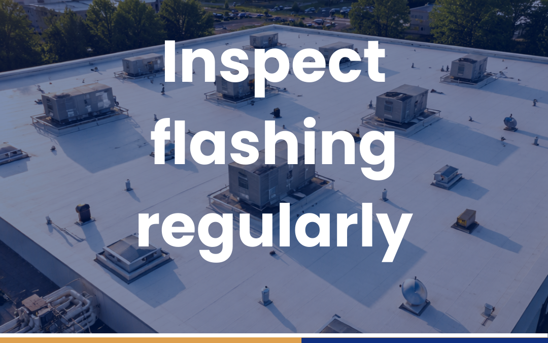 Inspect flashing regularly