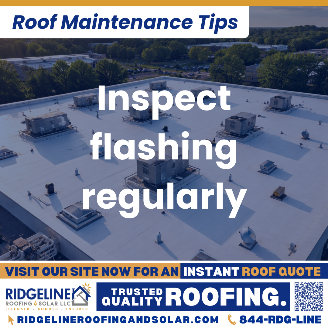 Inspect flashing regularly Ridgeline Roofing and Solar Roof Maintenance Tip for Homeowners: Inspect flashing regularly